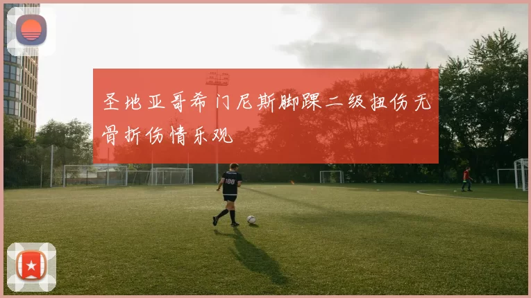 圣地亚哥希门尼斯脚踝二级扭伤无骨折伤情乐观